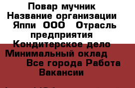 Повар-мучник › Название организации ­ Яппи, ООО › Отрасль предприятия ­ Кондитерское дело › Минимальный оклад ­ 15 000 - Все города Работа » Вакансии   